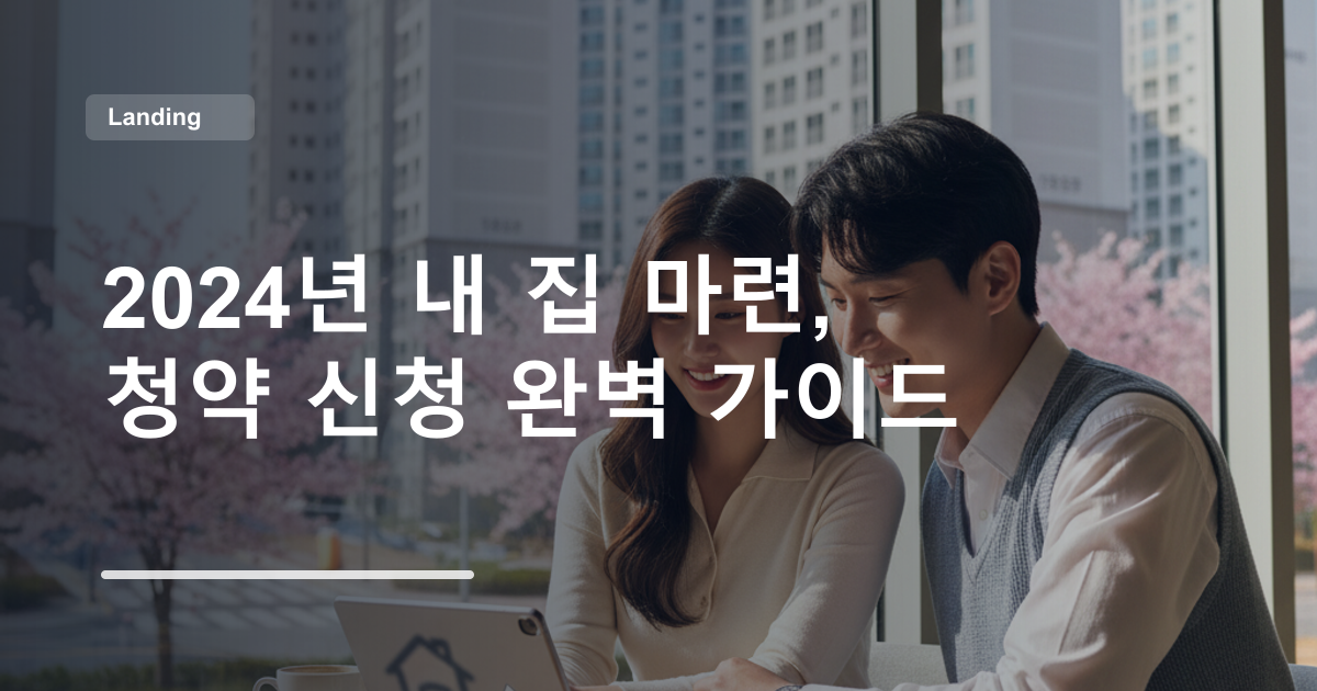 2024년 내 집 마련, 청약 신청 완벽 가이드