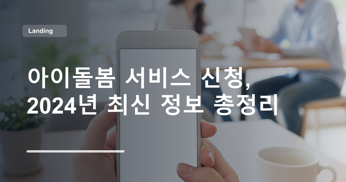 아이돌봄 서비스 신청, 2024년 최신 정보 총정리